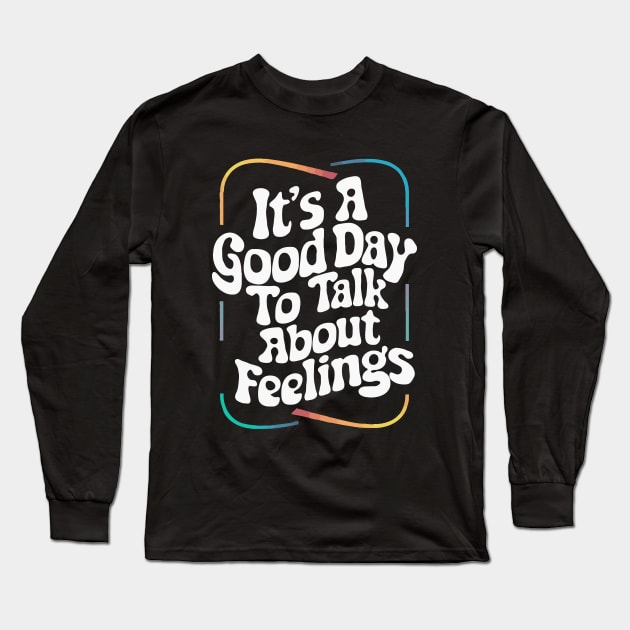 It's A Good Day To Talk about Feelings. Funny Long Sleeve T-Shirt by Chrislkf